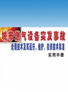 城市燃?xì)庠O(shè)備突發(fā)事故處理技術(shù)及其運(yùn)行、維護(hù)、檢修技術(shù)標(biāo)準(zhǔn)實(shí)用手冊(cè)